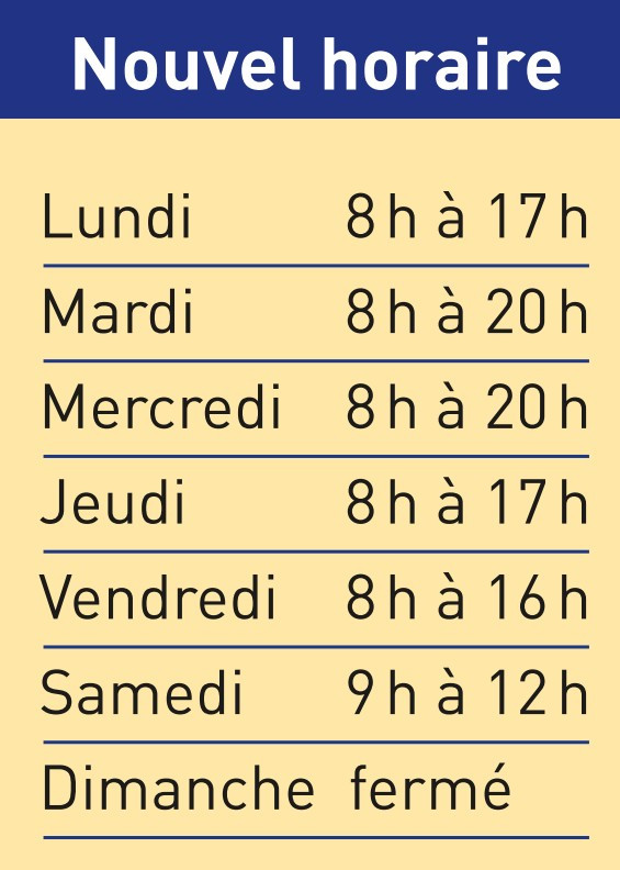 Lundi : 8h00 à 17h00 / mardi et mercredi 8h00 à 20h00 / jeudi 8h00 à 17h00/ vendredi 8h00 à 16h00 / samedi 9h00 à 12h00 / Dimanche fermé